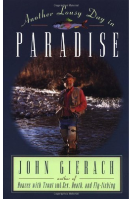 Another Lousy Day In Paradise & Dances With Trout - John Gierach