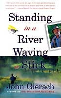 Standing In A River Waving A Stick - John Gierach