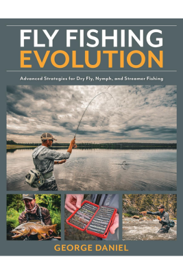 Fly Fishing Evolution: Advanced Strategies for Dry Fly, Nymph, and Streamer Fishing - George Daniel