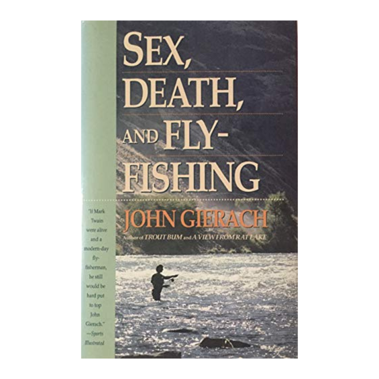 Sex, Death and Fly Fishing - John Gierach