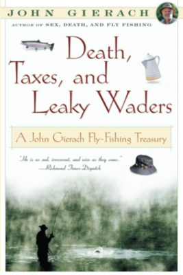 Death, Taxes, & Leaky Waders: A John Gierach Fly-Fishing Treasury - John  Gierach