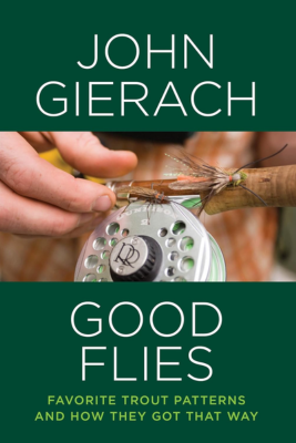 Good Flies: Favorite Trout Patterns and How They Got That Way - John  Gierach