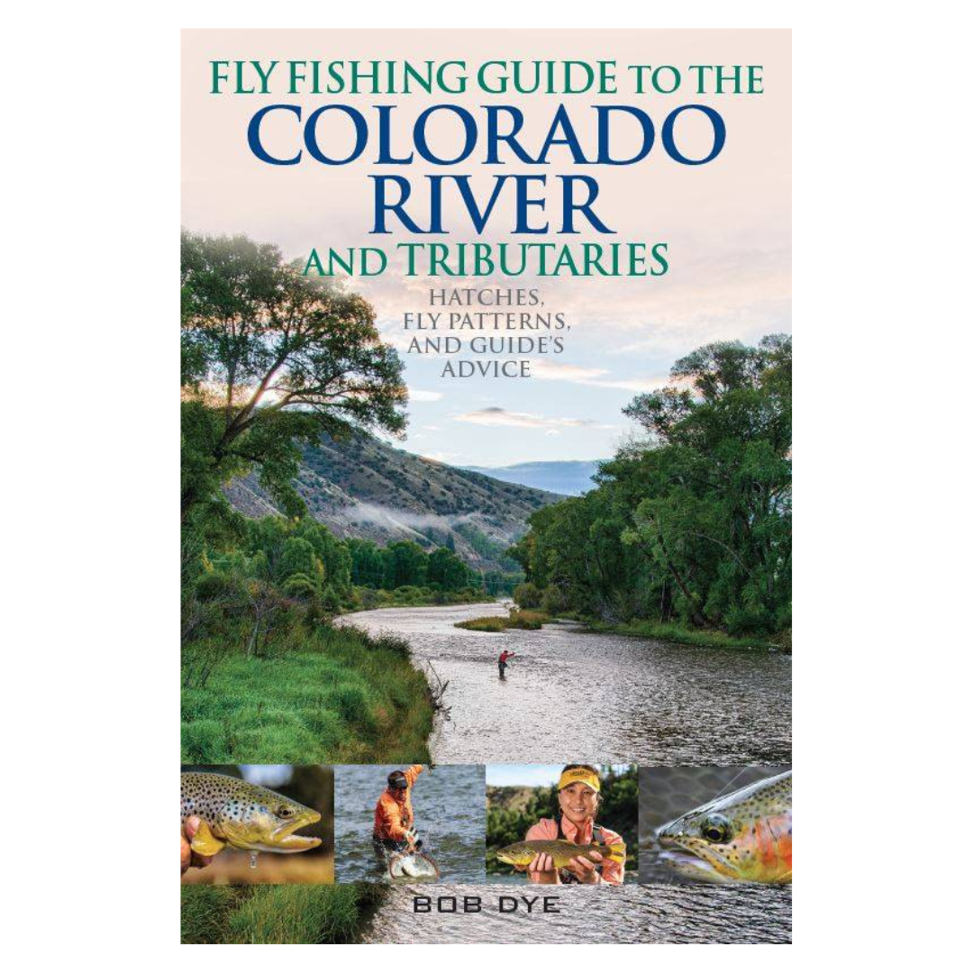Fly Fishing Guide To The Colorado River And Tributaries - Bob Dye