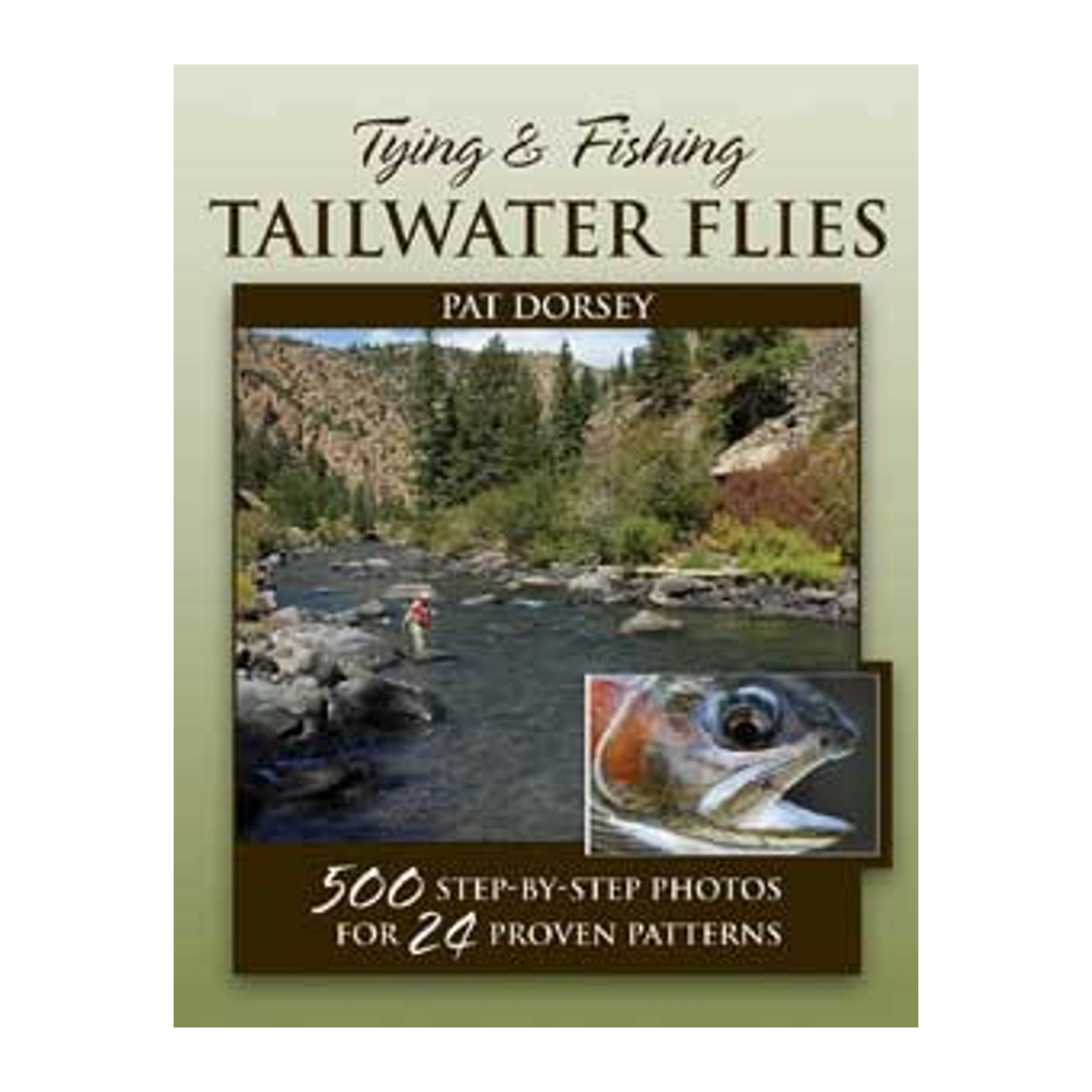 Tying and Fishing Tailwater Flie: 500 Step-by-Step Photos for 24 Proven Patterns [Book]